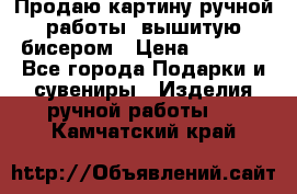 Продаю картину ручной работы, вышитую бисером › Цена ­ 1 000 - Все города Подарки и сувениры » Изделия ручной работы   . Камчатский край